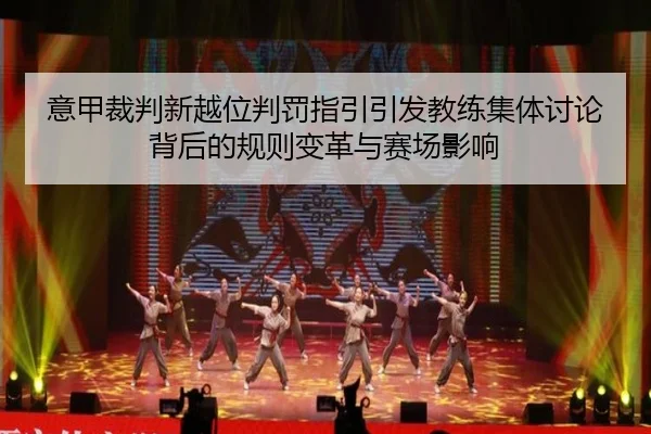 意甲裁判新越位判罚指引引发教练集体讨论背后的规则变革与赛场影响